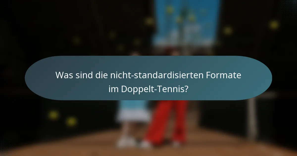 Was sind die nicht-standardisierten Formate im Doppelt-Tennis?