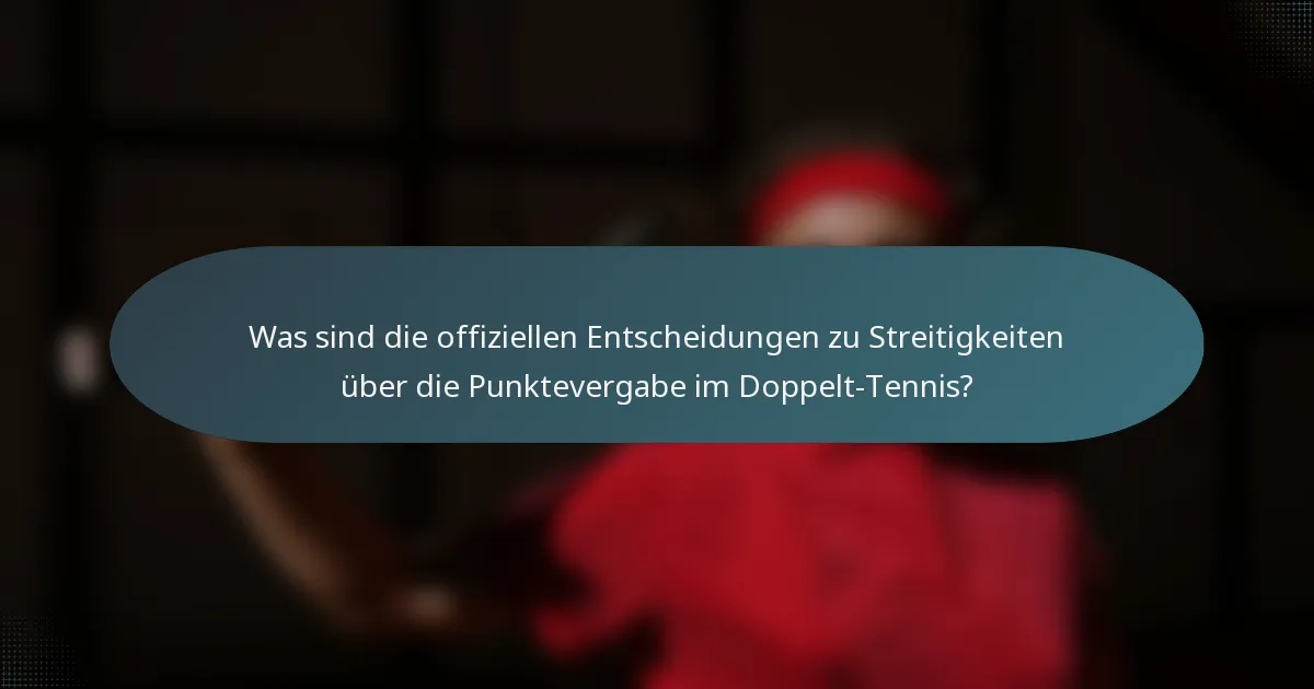 Was sind die offiziellen Entscheidungen zu Streitigkeiten über die Punktevergabe im Doppelt-Tennis?