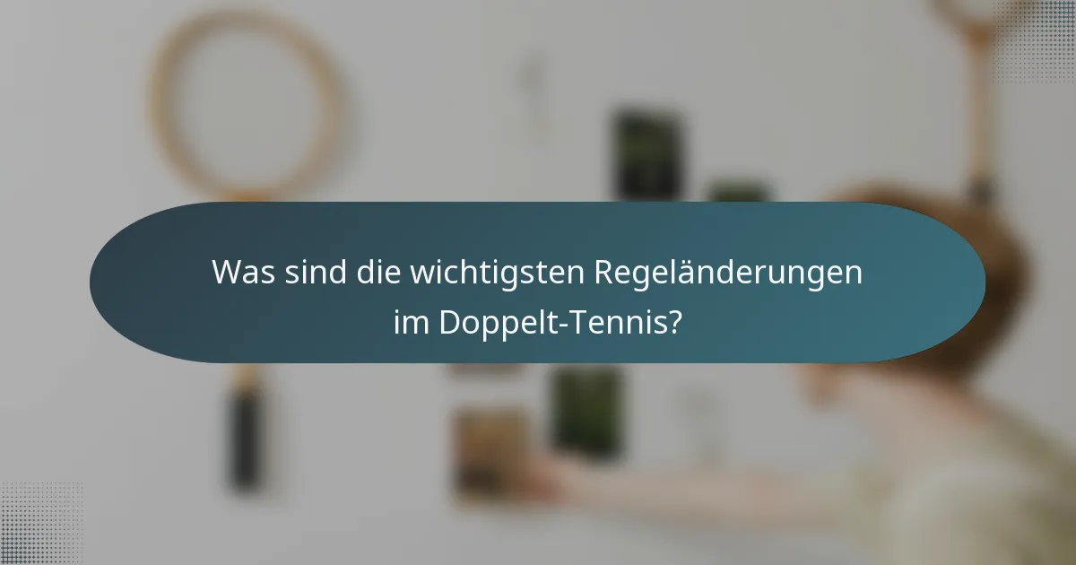 Was sind die wichtigsten Regeländerungen im Doppelt-Tennis?