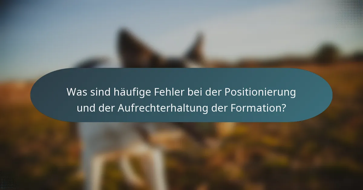 Was sind häufige Fehler bei der Positionierung und der Aufrechterhaltung der Formation?