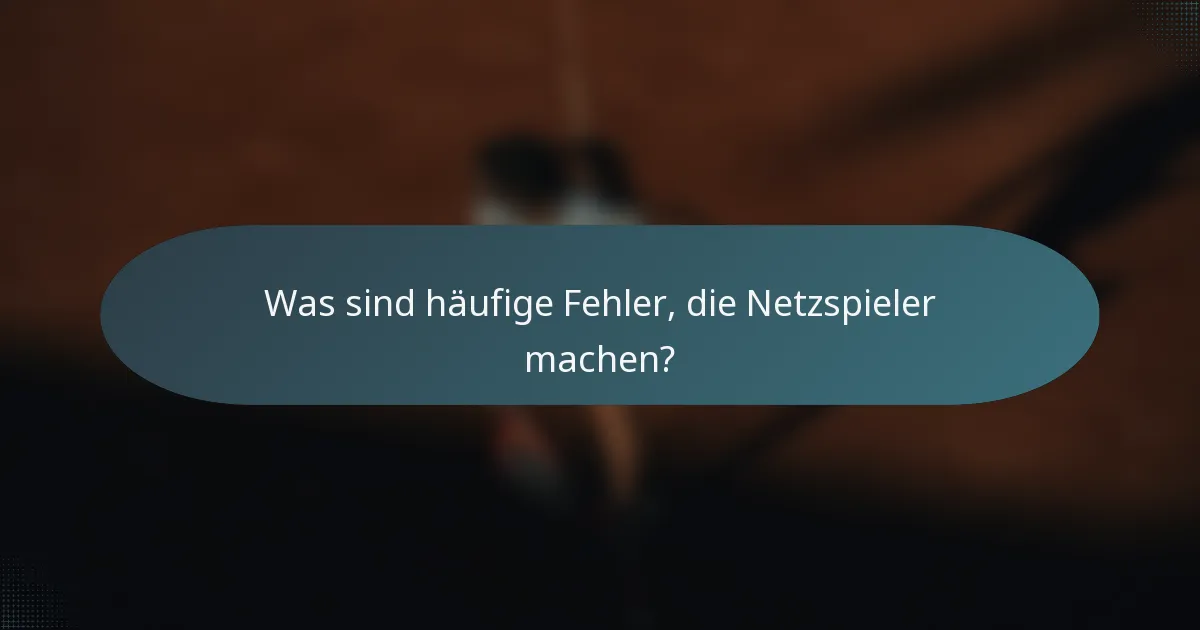 Was sind häufige Fehler, die Netzspieler machen?