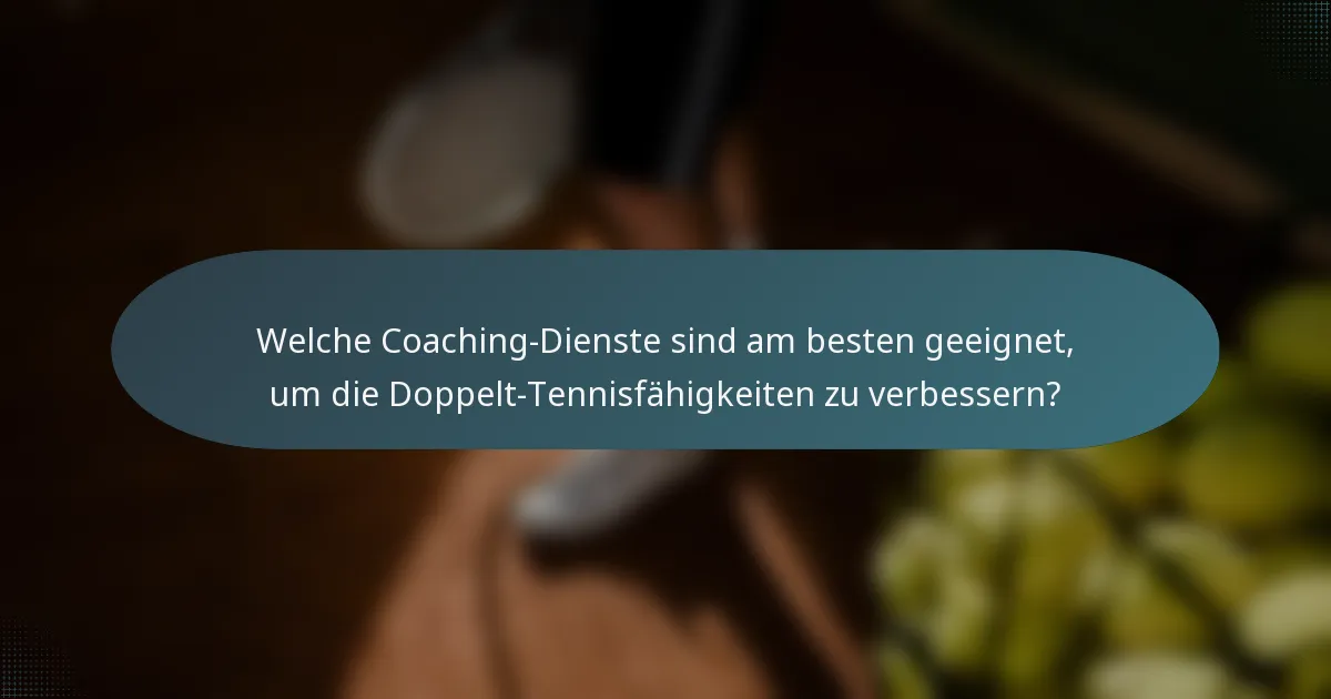 Welche Coaching-Dienste sind am besten geeignet, um die Doppelt-Tennisfähigkeiten zu verbessern?