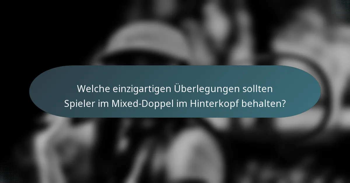 Welche einzigartigen Überlegungen sollten Spieler im Mixed-Doppel im Hinterkopf behalten?