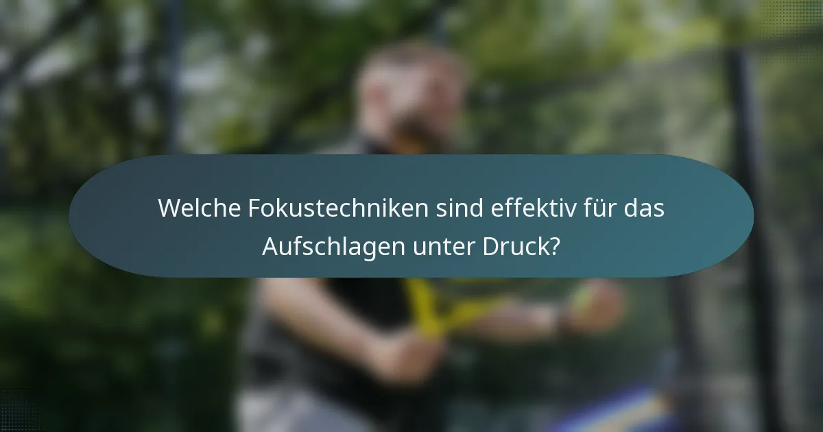 Welche Fokustechniken sind effektiv für das Aufschlagen unter Druck?