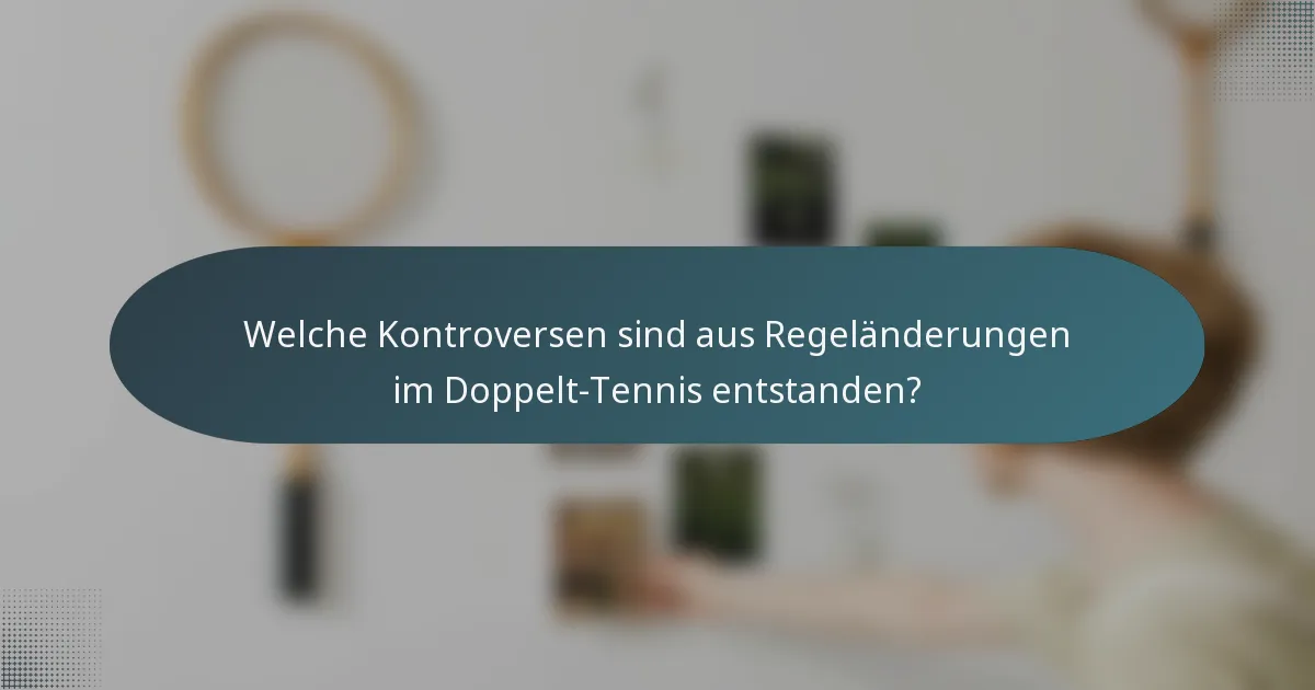 Welche Kontroversen sind aus Regeländerungen im Doppelt-Tennis entstanden?
