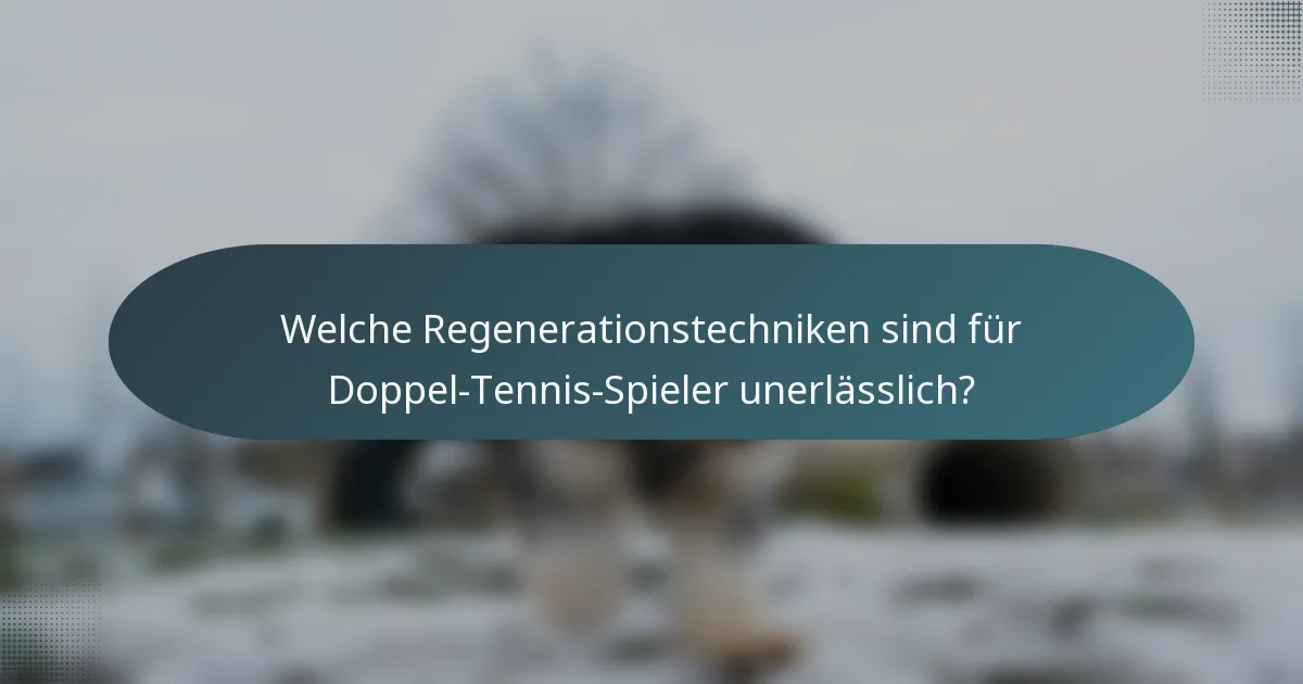 Welche Regenerationstechniken sind für Doppel-Tennis-Spieler unerlässlich?