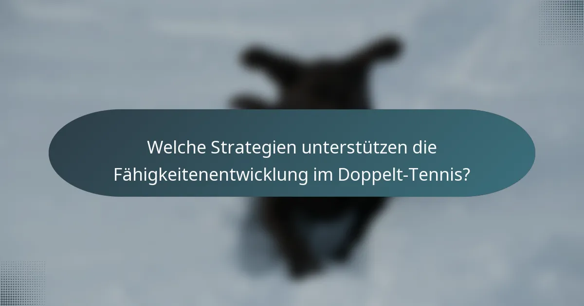Welche Strategien unterstützen die Fähigkeitenentwicklung im Doppelt-Tennis?