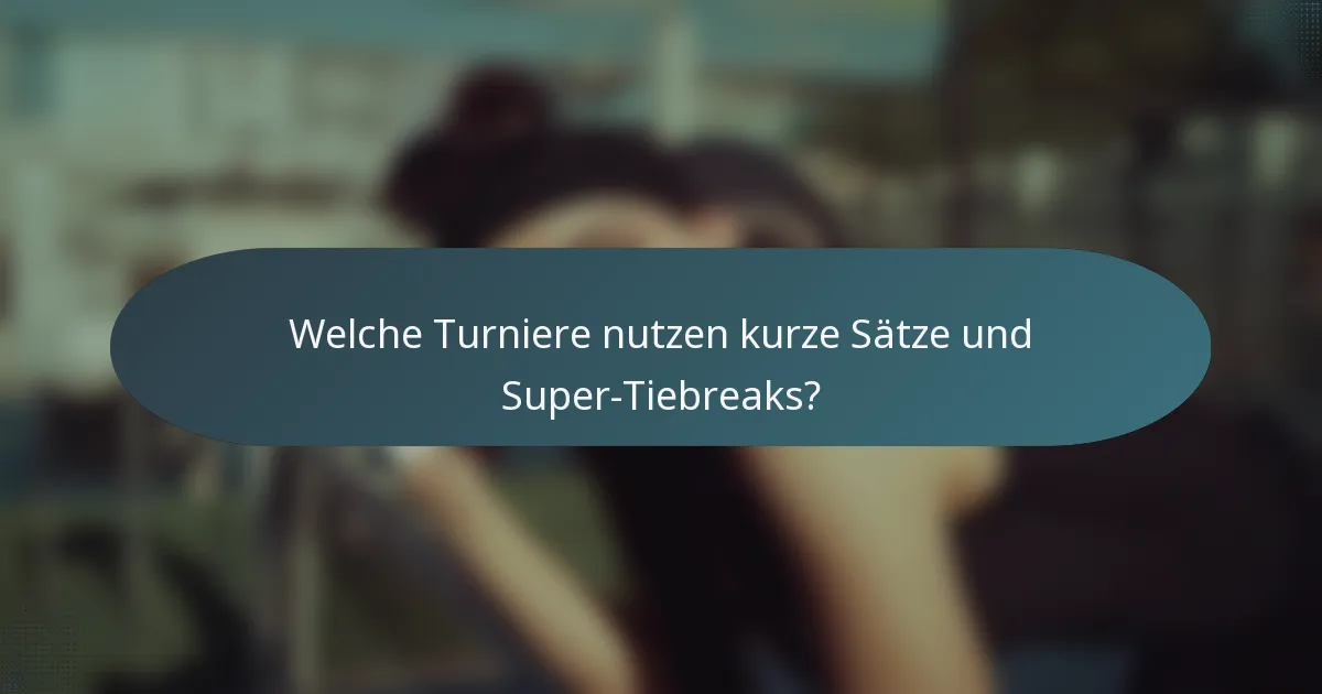 Welche Turniere nutzen kurze Sätze und Super-Tiebreaks?