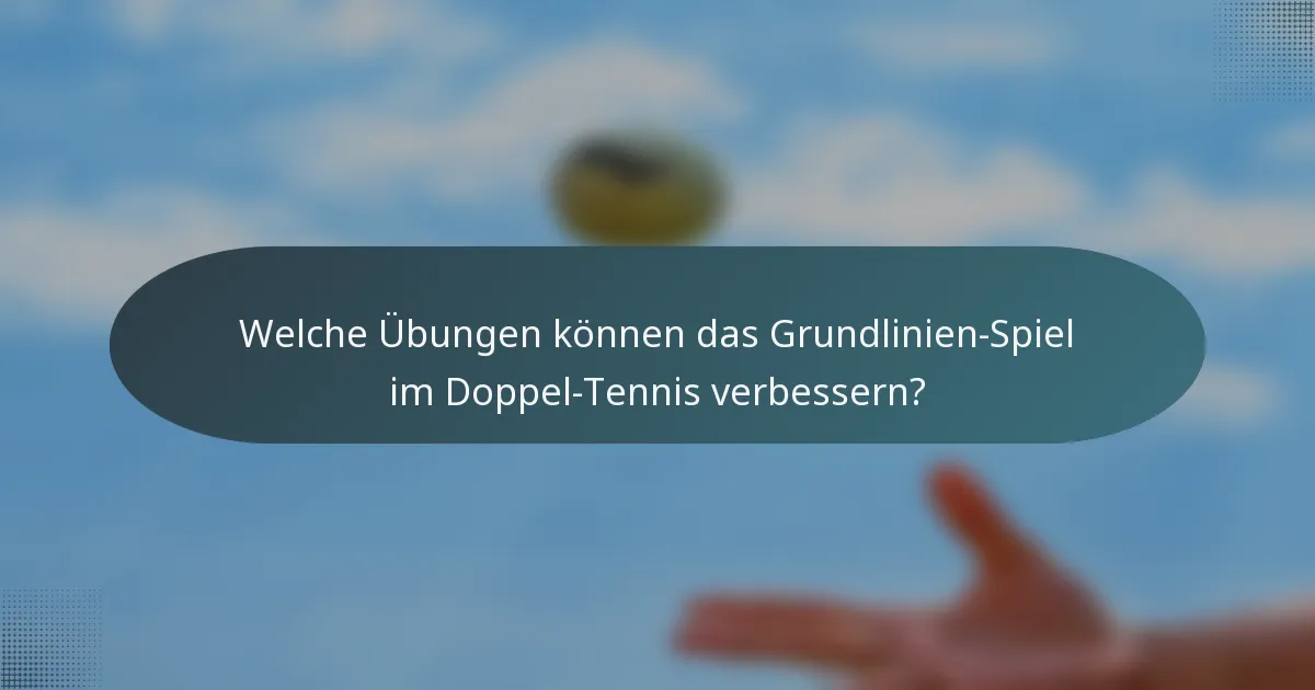 Welche Übungen können das Grundlinien-Spiel im Doppel-Tennis verbessern?