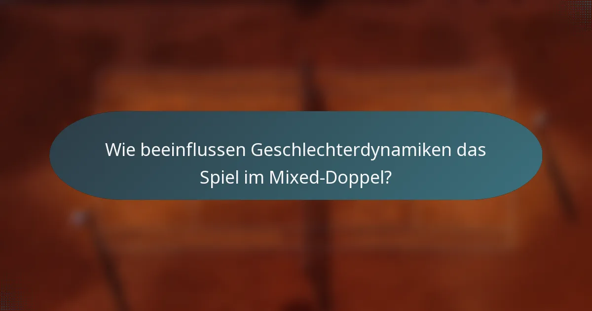 Wie beeinflussen Geschlechterdynamiken das Spiel im Mixed-Doppel?