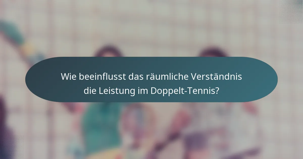 Wie beeinflusst das räumliche Verständnis die Leistung im Doppelt-Tennis?