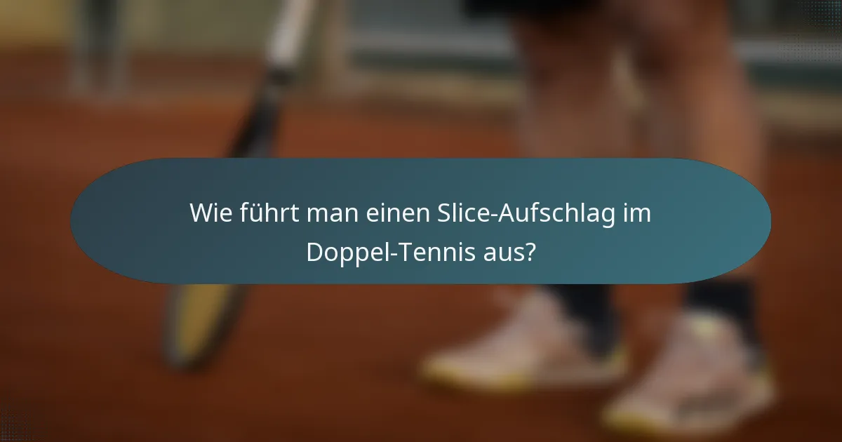 Wie führt man einen Slice-Aufschlag im Doppel-Tennis aus?