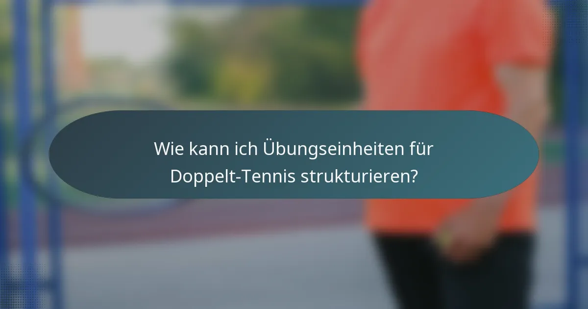 Wie kann ich Übungseinheiten für Doppelt-Tennis strukturieren?