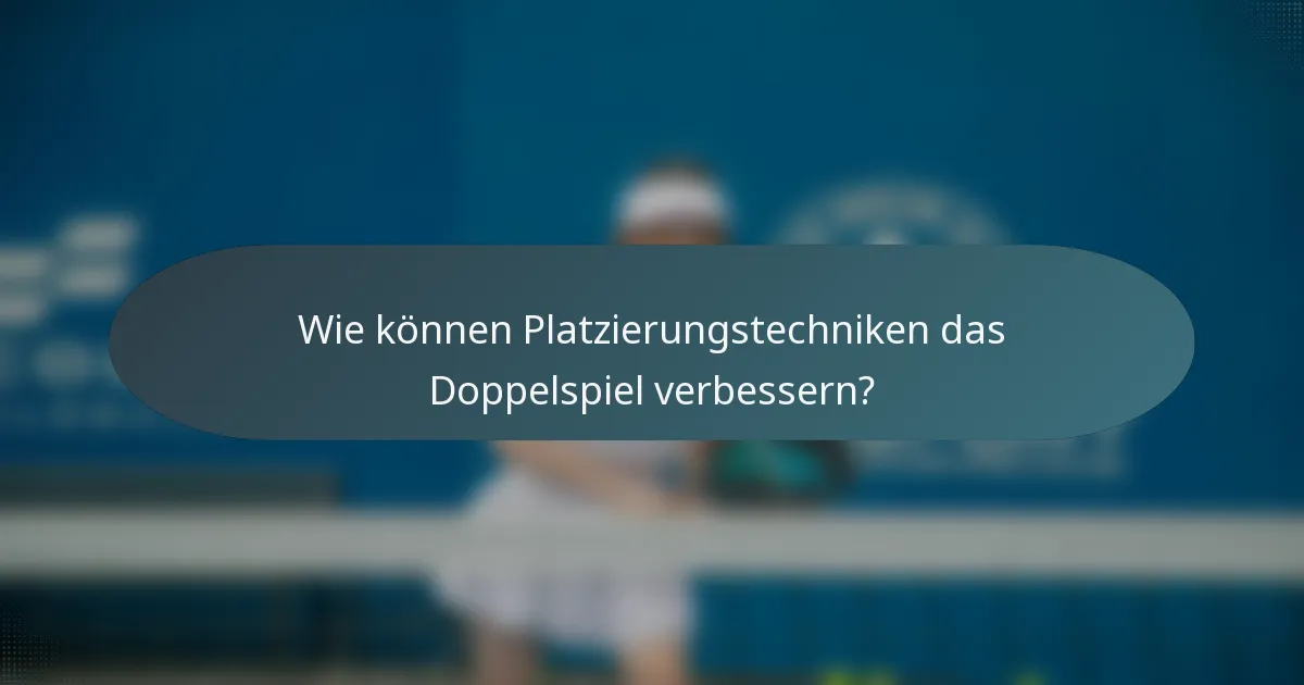 Wie können Platzierungstechniken das Doppelspiel verbessern?