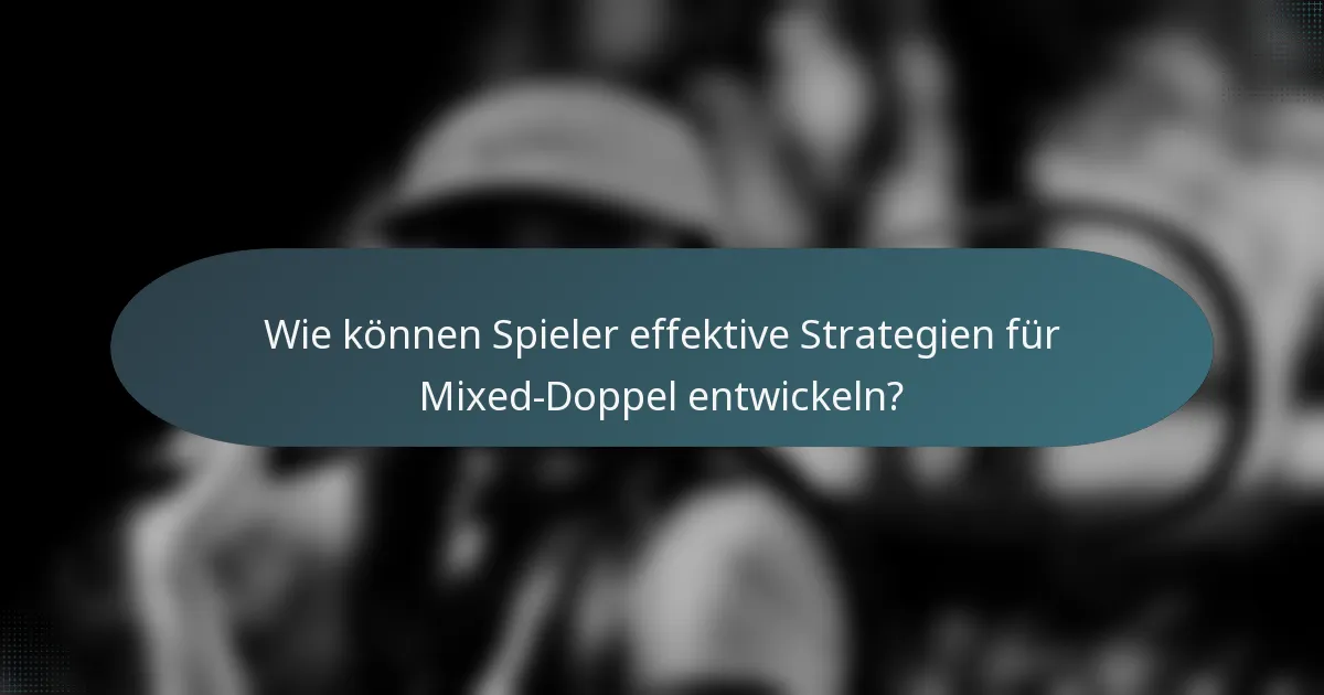 Wie können Spieler effektive Strategien für Mixed-Doppel entwickeln?