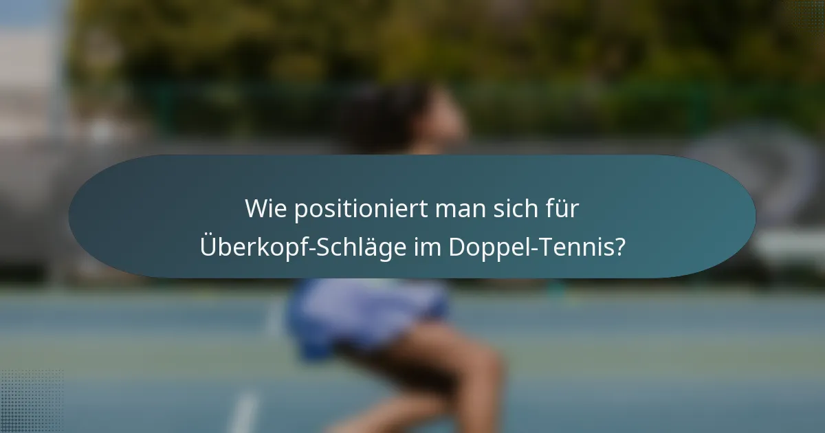 Wie positioniert man sich für Überkopf-Schläge im Doppel-Tennis?
